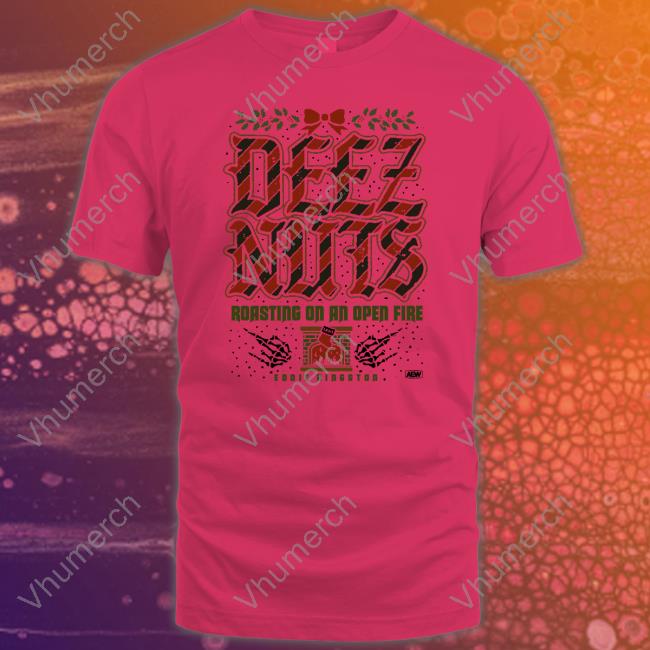 Deez Nuts Roasting On An Open Fire T Shirt Aew Store