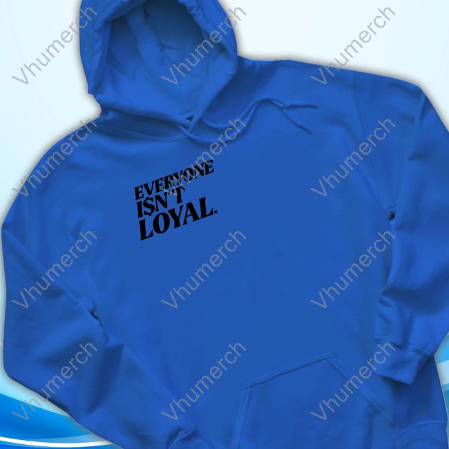 Everyone Isn't Loyal Hoodie