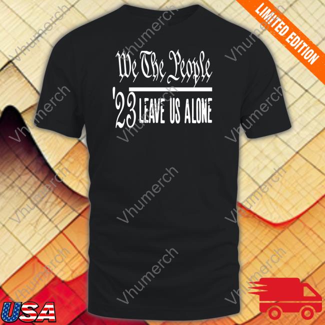 Irishpeachdesigns Store We The People Leave Us Alone Tee Shirt