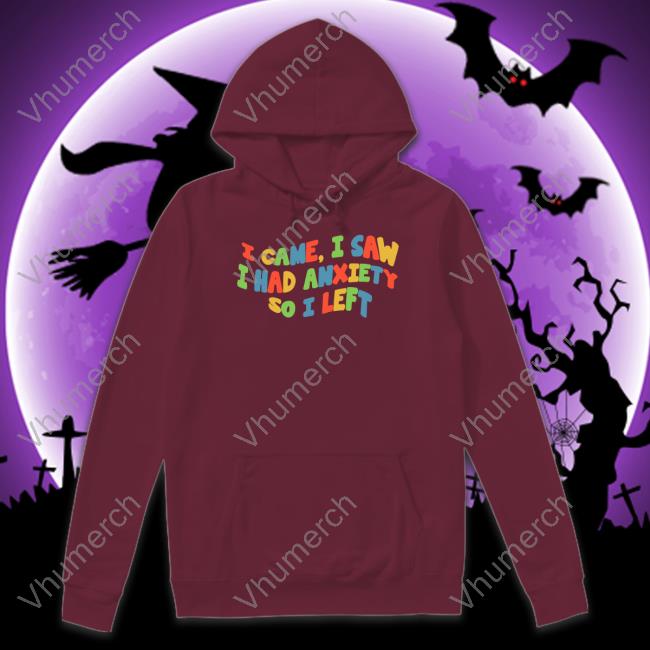 I Came I Saw I Had Anxiety So I Left Hoodie Eric Alper