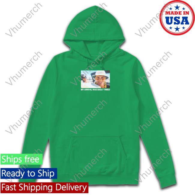 Official My Arrival Was Badly Timed Shirt Scrt Store