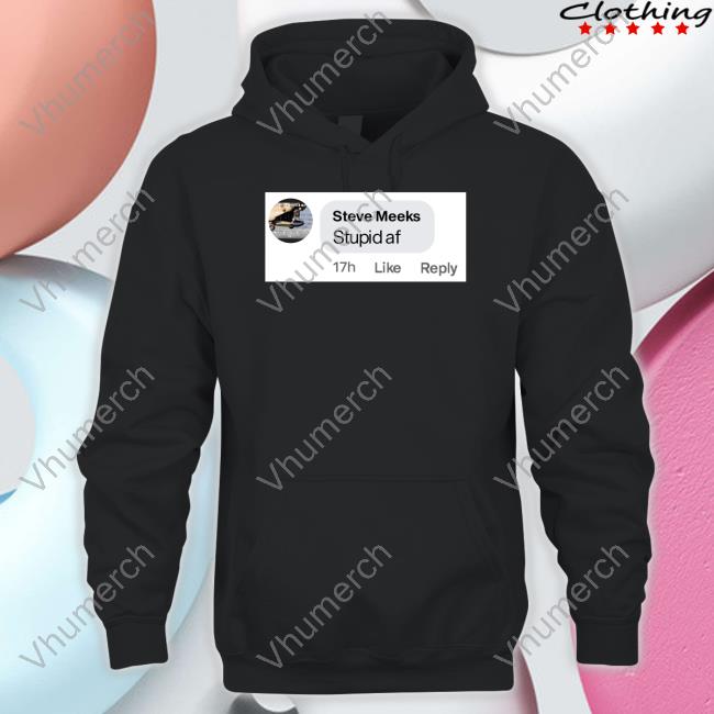 Official Steve Meeks Stupid Af Hoodie