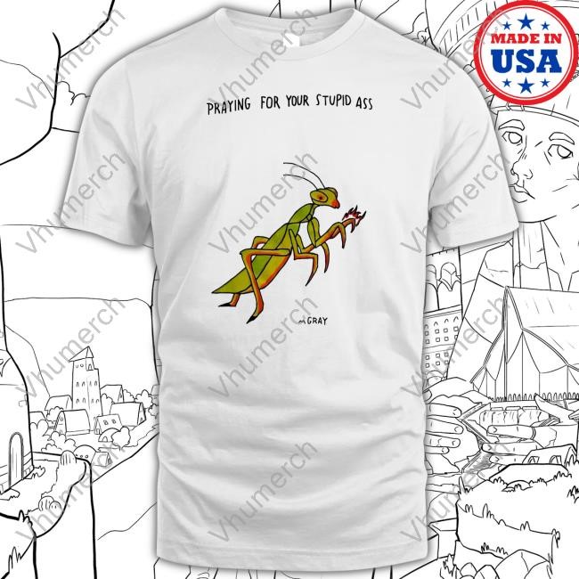 Reallygoodartist Shop Praying For Your Stupid Ass Shirt