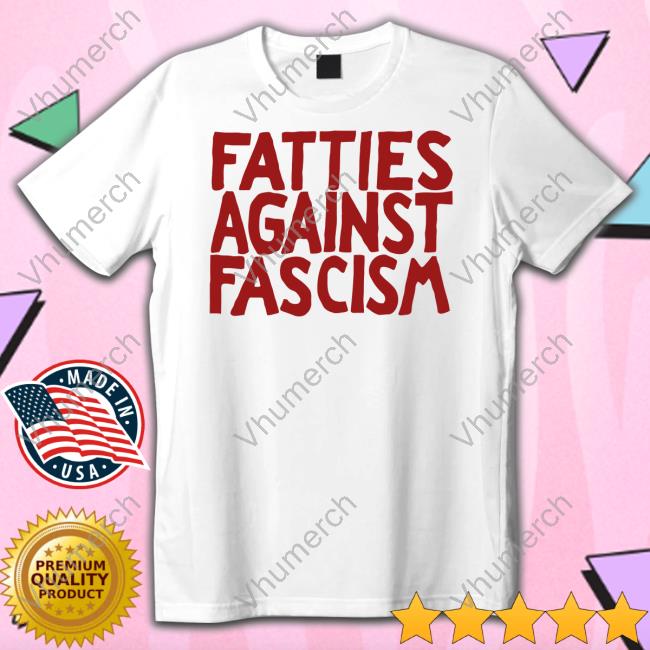 Dom Lucre Fatties Against Fascism Tee Shirts