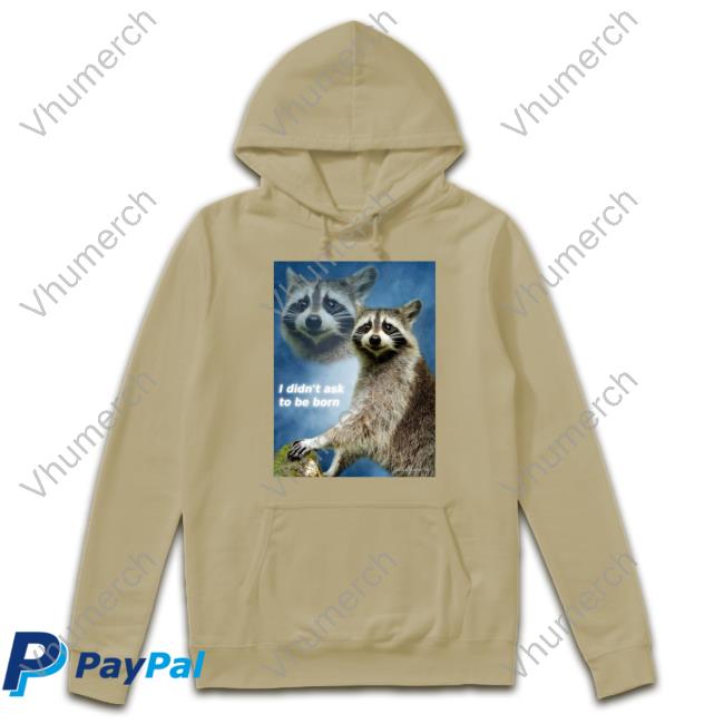 Raccoon Aesthetic I Didn't Ask To Be Born Shirts I Didn't Ask To Be Born Raccoon Aesthetic Tank Top