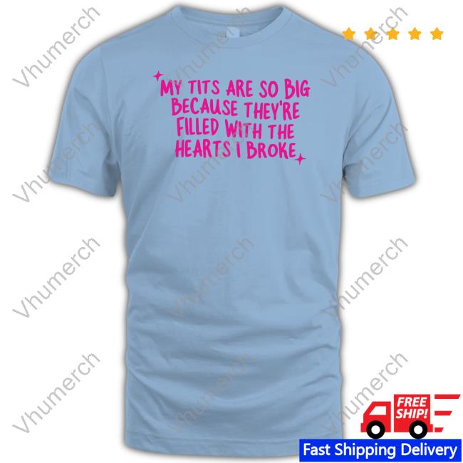 Gotfunny Merch My Tits Are So Big Because They're Filled With The Hearts I Broke T Shirt Brysonoppermann Gotfunny Merch My Tits Are So Big Because They're Filled With The Hearts I Broke T Shirt
