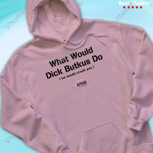 Chicago Bears What Would Dick Butkus Do He Would Crash You Shirt Dick Butkus What Would Dick Butkus Do He Would Crash You Hoodie