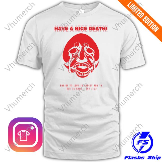 Have A Nice Death For Me To Live Is Christ And To Die Is Gain Inj 2 23 T Shirt
