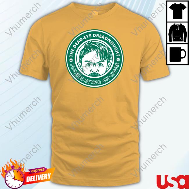 The Dead-Eye Dreadnought Powered By War And Coffee T Shirt