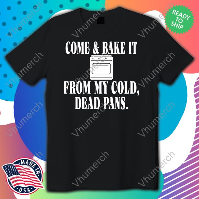 Irishpeachbackup Come & Bake It From My Cold Dead Pans Long Sleeve Tee Irishpeachdesigns Merch Come & Bake It From My Cold Dead Pans Shirts