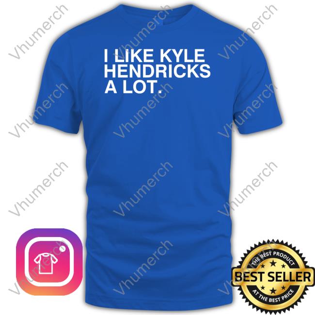 Obviousshirts I Like Kyle Hendricks A Lot Shirt