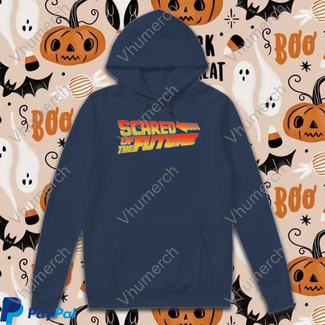 Shirts That Go Hard Scared Of The Future Hoodie