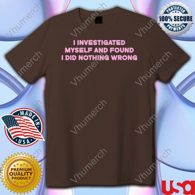 I Investigated Myself And Found I Did Nothing Wrong Sweatshirt