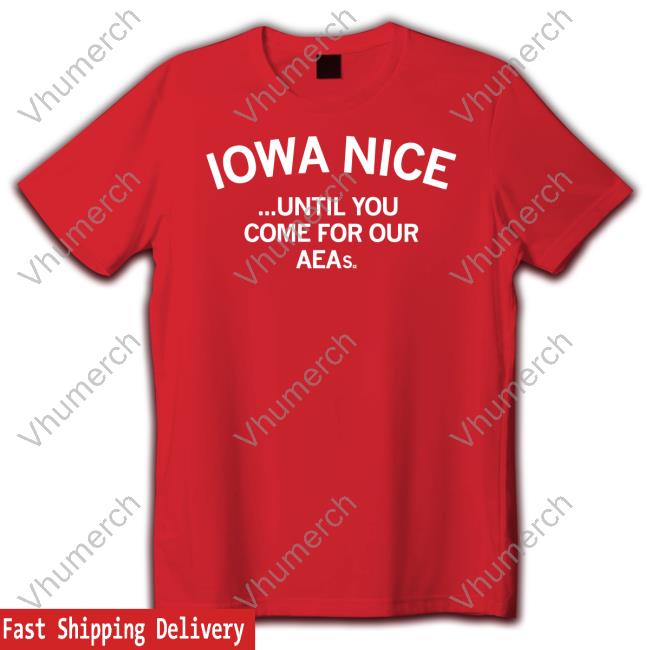Official Raygunsite Store Iowa Nice Until You Come For Our Aeas Funny Shirt