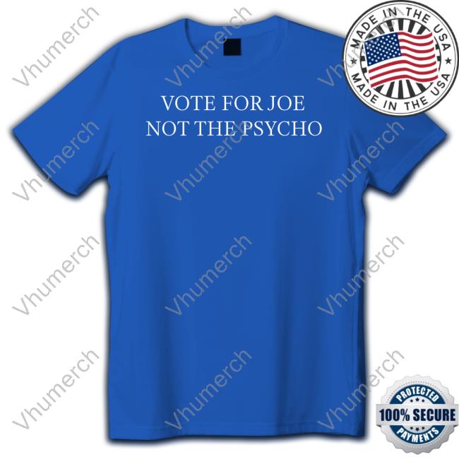 George Conway Vote For Joe Not The Psycho Shirt
