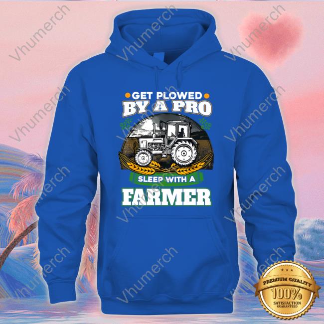 Get Plowed By A Pro Sleep With A Farmer Tee Sisterinferior Get Plowed By A Pro Sleep With A Farmer Shirt Sisterinferior