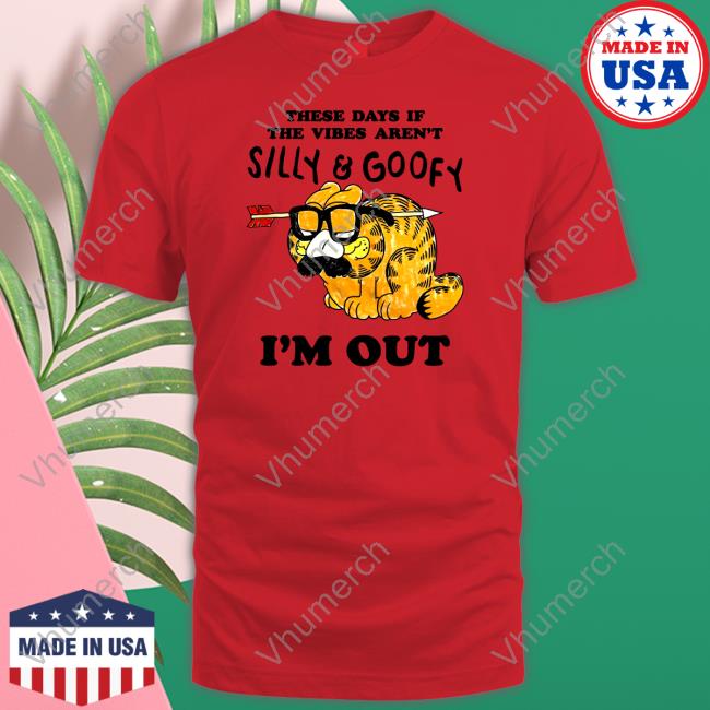 Artbyjmcgg These Days If The Vibes Aren't Silly And Goofy I'm Out T Shirt