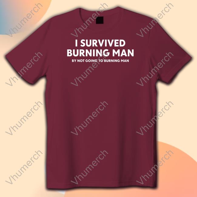 Official I Survived Burning Man By Not Going To Burning Man Tee Shitheadsteve Merch
