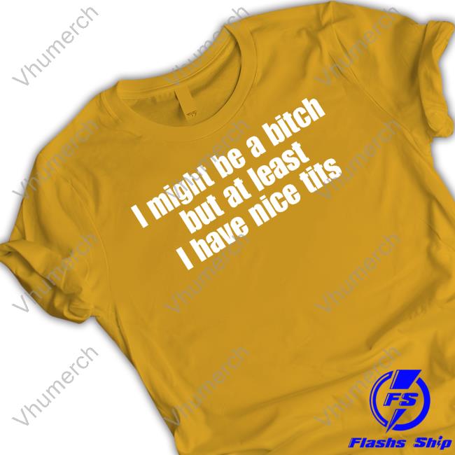 I Might Be A Bitch But At Least I Have Nice Tits Long Sleeve Shirt