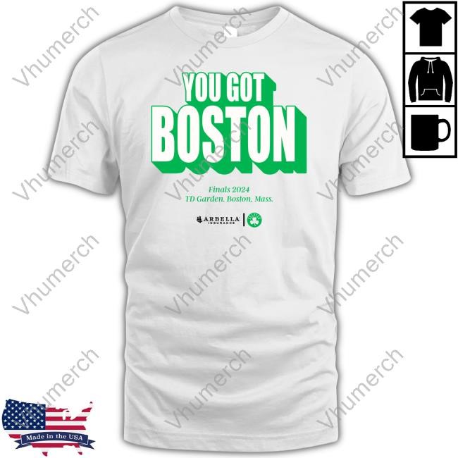 You Got Boston Finals 2024 Td Garden Boston Mass T-Shirt,Hoodie,Sweatshirt