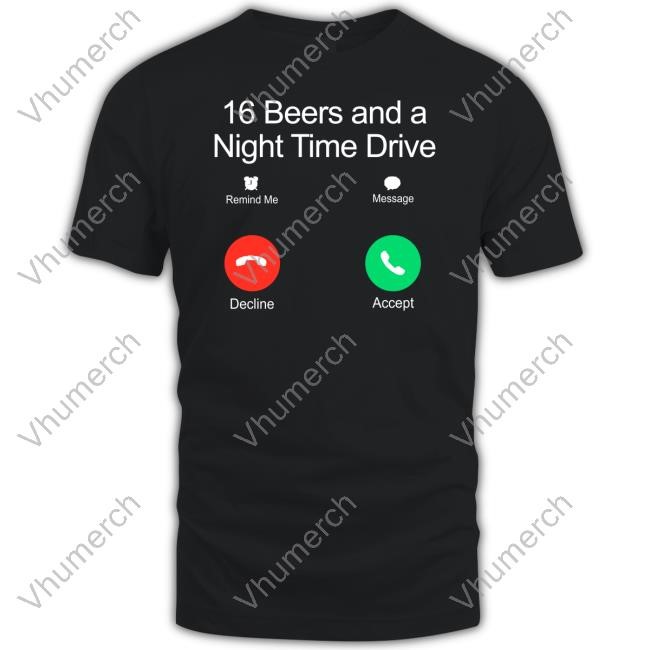 Theclassyshirts 16 Beers And A Night Time Drive Tee
