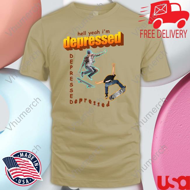 Got Funny Merch Hell Yeah I'm Depressed T-Shirt