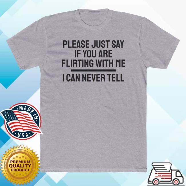 Please Just Say If You Are Flirting With Me I Can Never Tell Sweaters