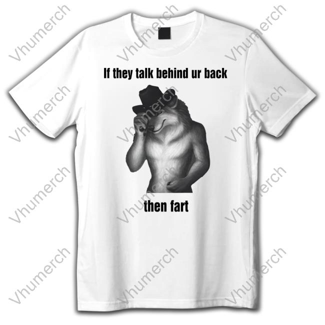 Sillyteestudio If They Talk Behind Ur Back Then Fart T-Shirt