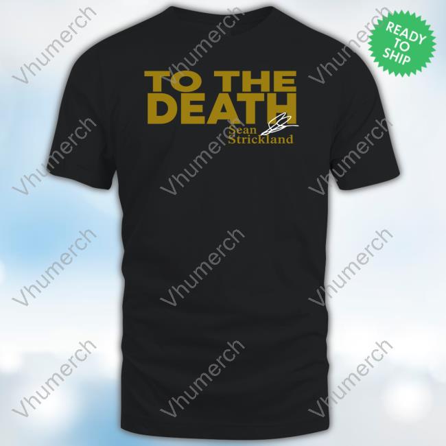 Official To The Death Sean Strickland T Shirt Xile Apparel Store Merch