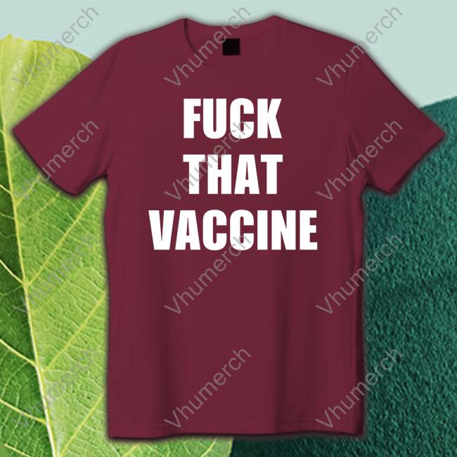 Fuck That Vaccine Shirt