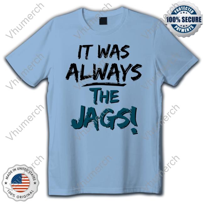 It Was Always The Jags Tee Shirt Miaobrientv It Was Always The Jags New Shirt