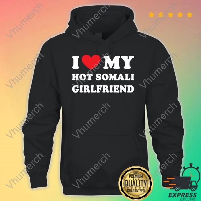 I Love My Hot Somali Girlfriend Shirt Hoodie Sweatshirt