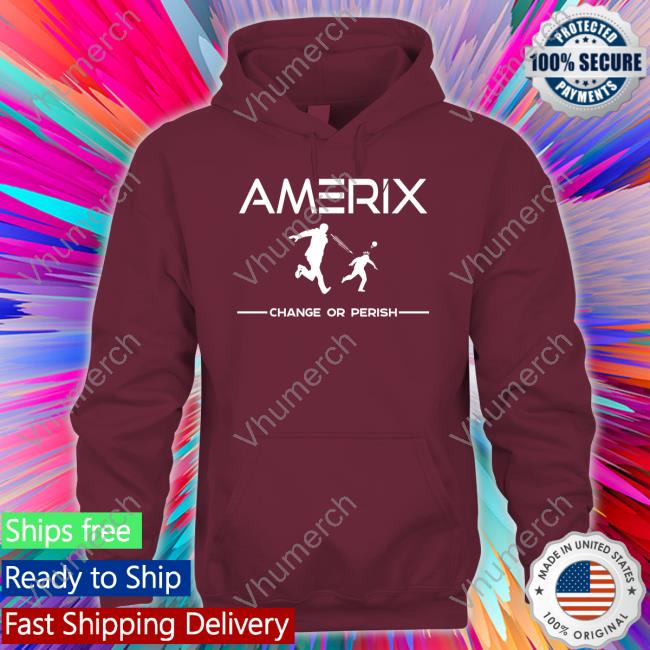 Eric Amerix Change Or Perish Shirt Amerix Change Or Perish Hoodie Eric