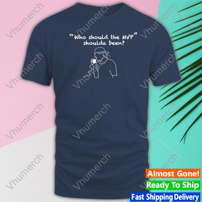 Who Should The Mvp Shoulda Been Shirt