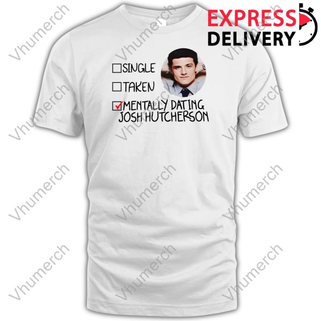 Single Taken Mentally Dating Josh Hutcherson Shirt