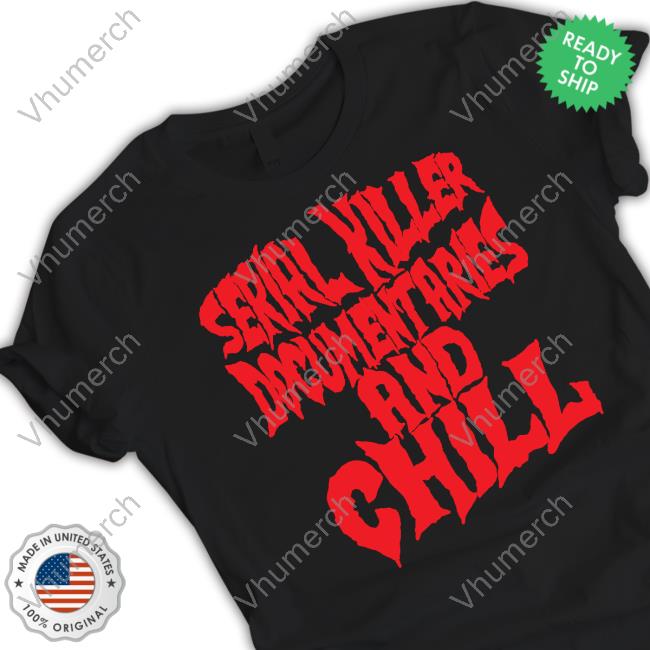 Wicked Clothes Serial Killer Documentaries And Chill Tee Shirt