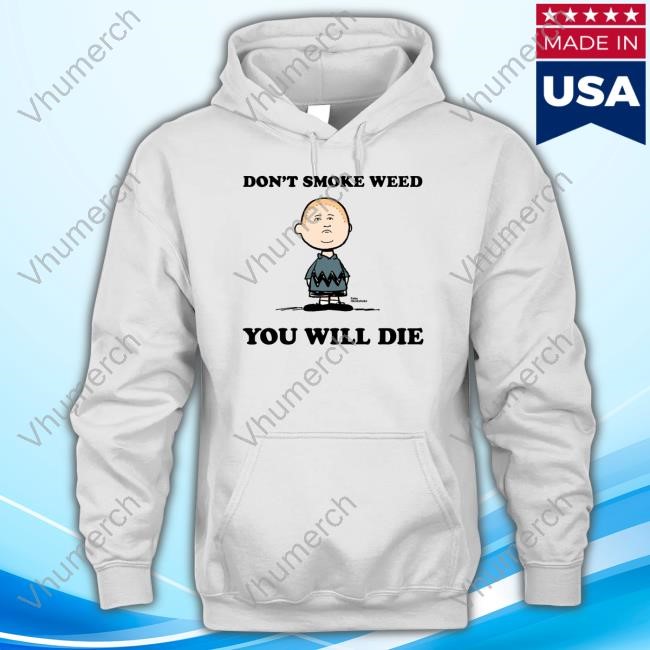 Don't Smoke Weed You Will Die T-Shirt,Hoodie,Sweatshirt