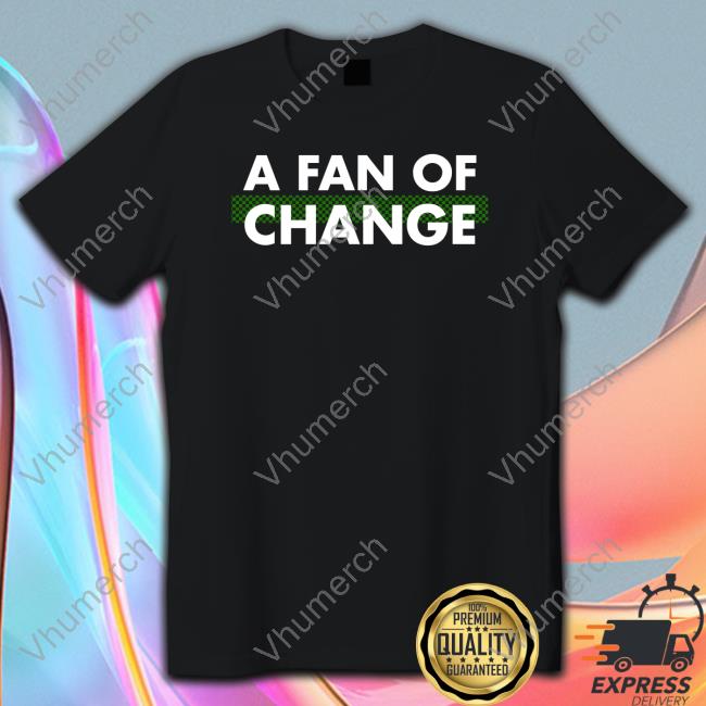 A Fan Of Change T-Shirts