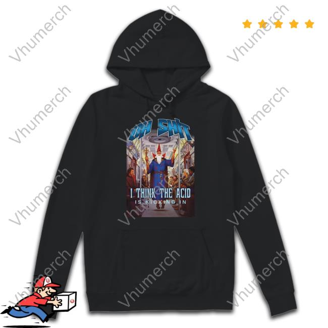 Official Oh Shit I Think The Acid Is Kicking In Long Sleeve T Shirt Degenerated Store