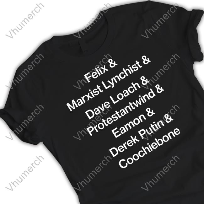Felix & Marxist Lynchist & Dave Loach & Protestantwind & Eamon & Derek Putin & Coochiebone Shirt