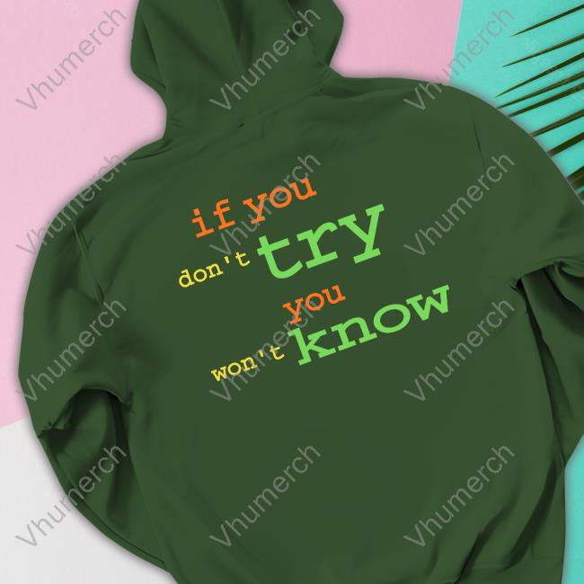 Johnnymarsdj If You Don't Try You Won't Know Tee Shirt If You Don't Try You Won't Know Shirts