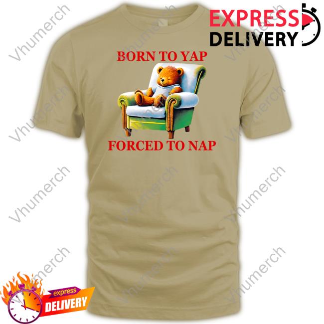 Shitheadsteve Born To Yap Forced To Nap Shirts