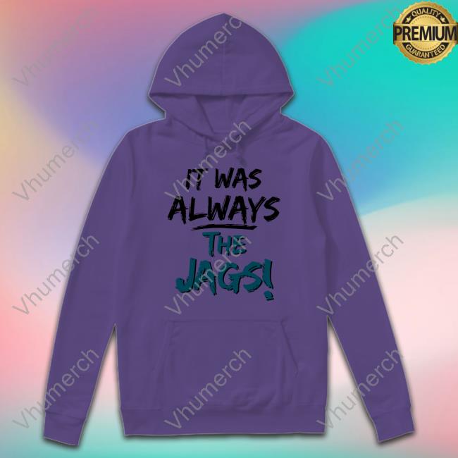 It Was Always The Jags Long Sleeve T Shirt Jacksonville Jaguars