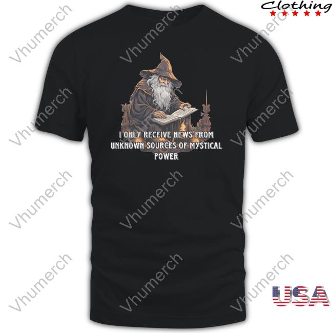 I Only Receive News From Unknown Sources Of Mystical Power Long Sleeved T-Shirt