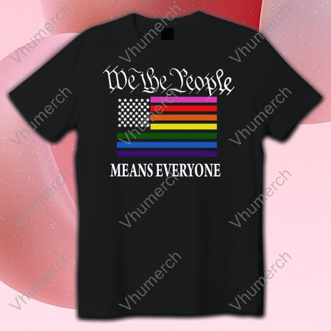 We The People Means Everyone T Shirt