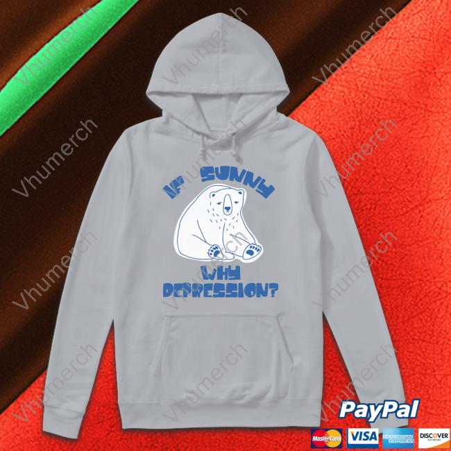 If Sunny Why Deppression Hoodie Sweatshirt