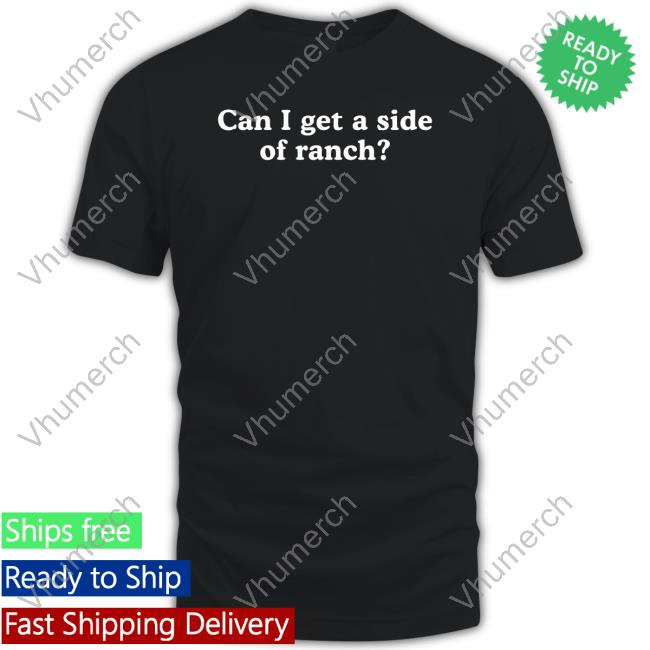 Can I Get A Side Of Ranch Tee Shirt