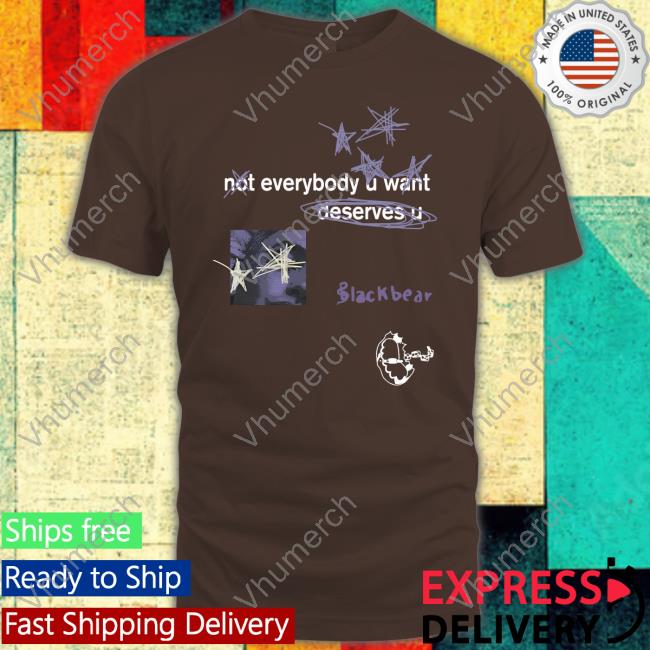 Iamblackbear Not Everybody U Want Deserves U T Shirt Blackbear Merch