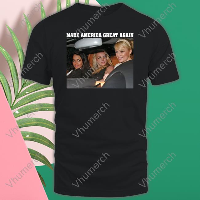 Britney Spears Lindsay Lohan Make America Great Again Shirt
