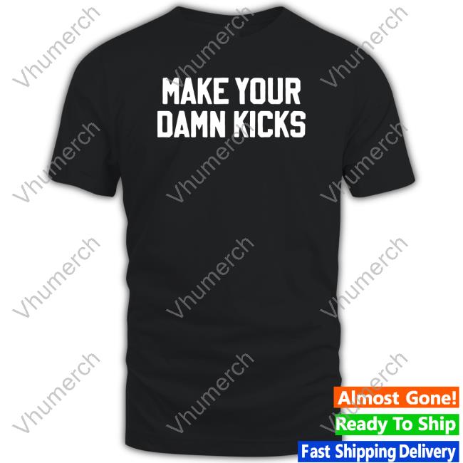 Big Cat Make Your Damn Kicks Shirt